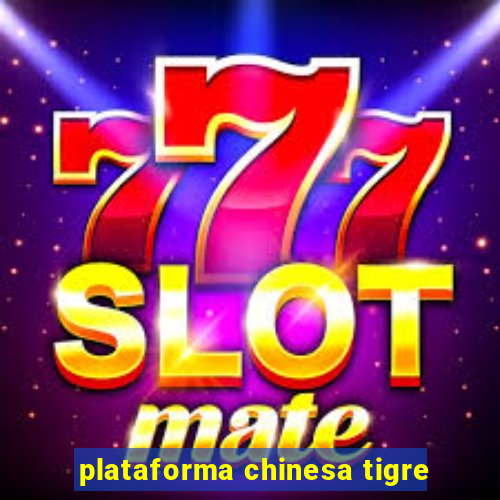 plataforma chinesa tigre